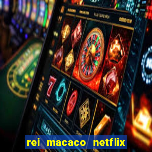 rei macaco netflix 3 temporada